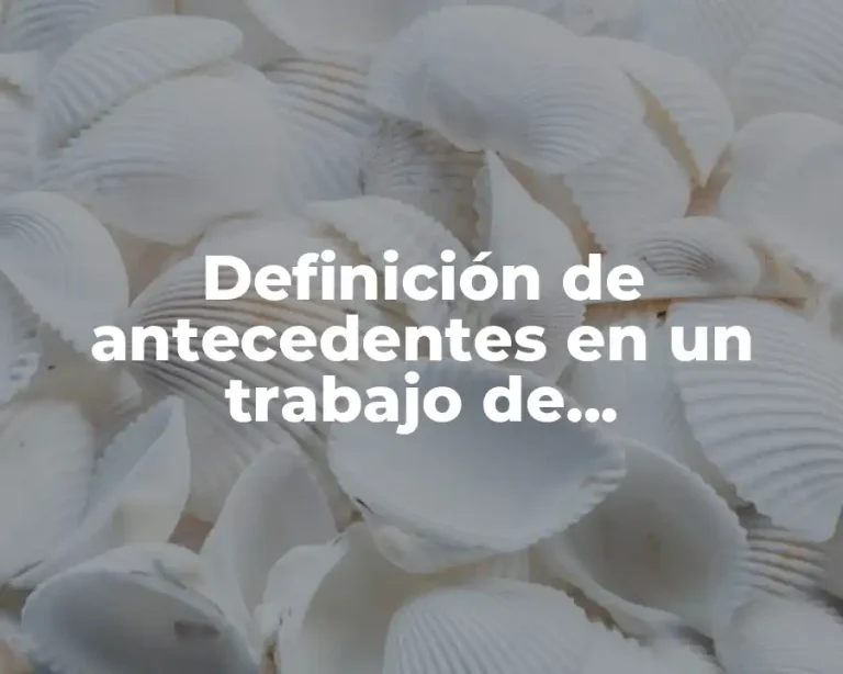 Definición de antecedentes en un trabajo de investigación