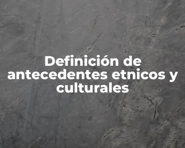 Definición de antecedentes etnicos y culturales