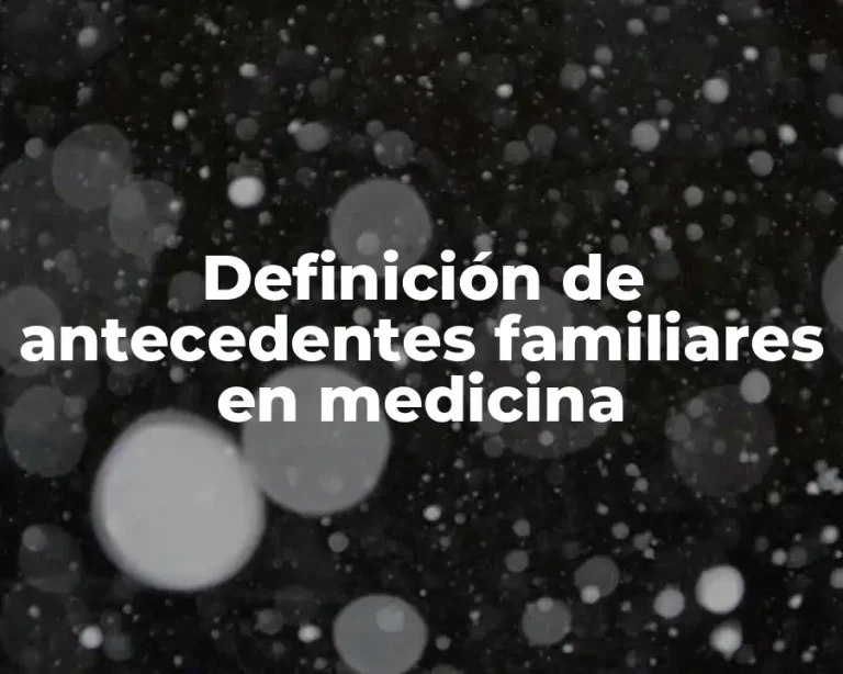 Definición de antecedentes familiares en medicina