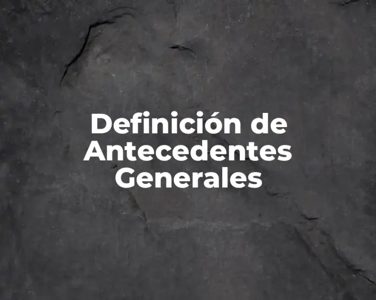 Definición de Antecedentes Generales