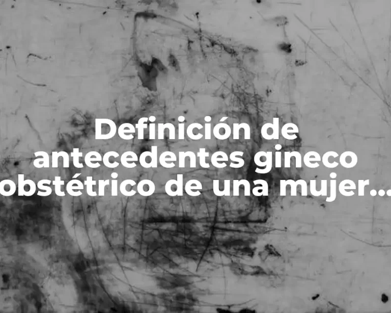 Definición de antecedentes gineco obstétrico de una mujer embarazada