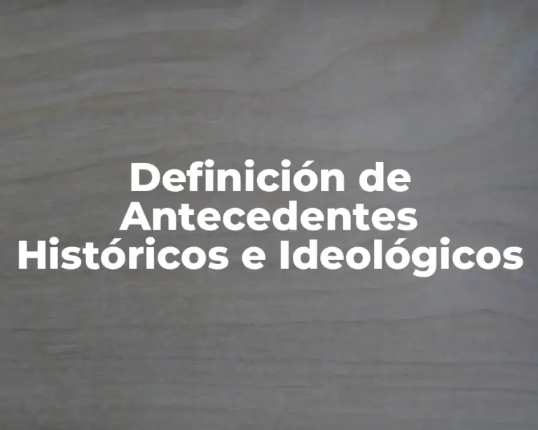 Definición de Antecedentes Históricos e Ideológicos