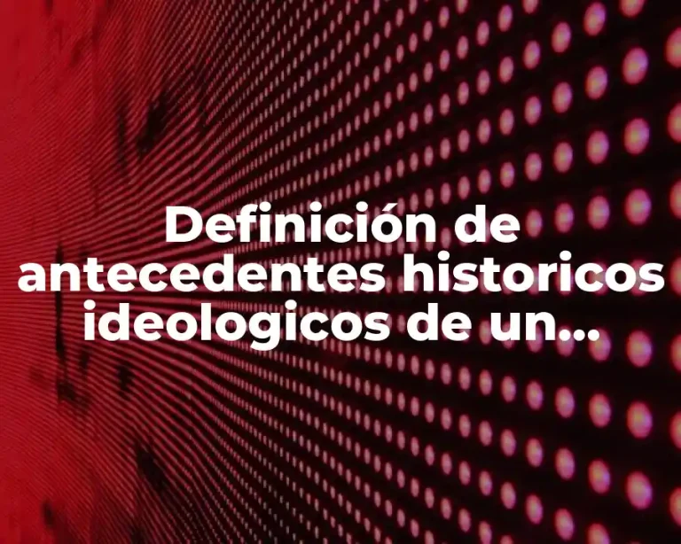 Definición de antecedentes historicos ideologicos de un problema