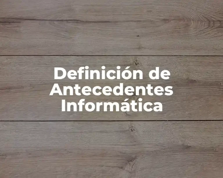 Definición de Antecedentes Informática