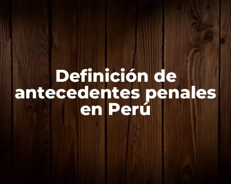 Definición de antecedentes penales en Perú