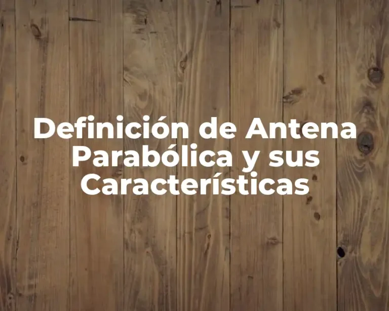 Definición de Antena Parabólica y sus Características