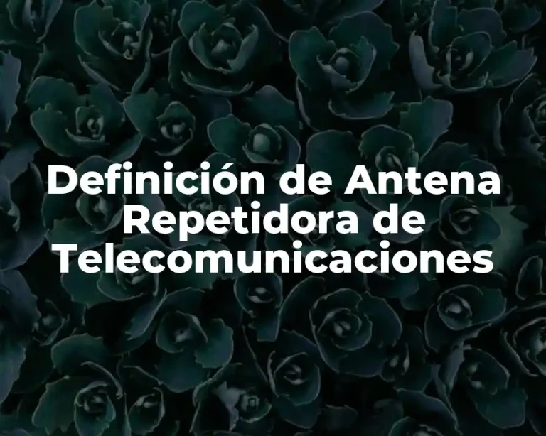 Definición de Antena Repetidora de Telecomunicaciones