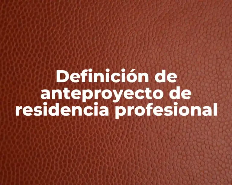 Definición de anteproyecto de residencia profesional