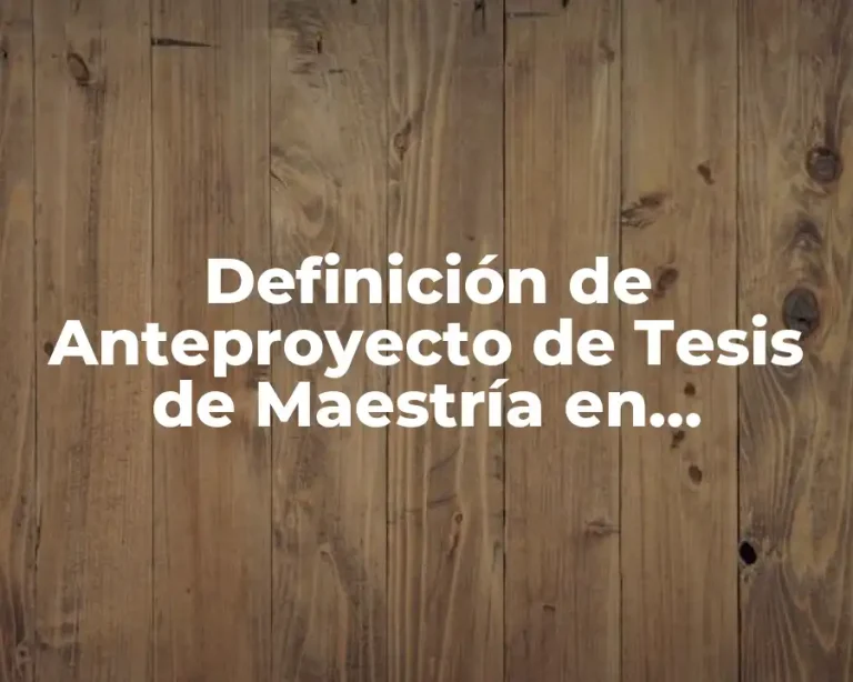 Definición de Anteproyecto de Tesis de Maestría en Educación