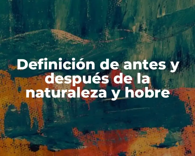 Definición de antes y después de la naturaleza y hobre