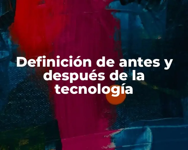 Definición de antes y después de la tecnología
