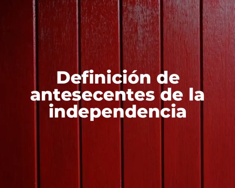 Definición de antesecentes de la independencia