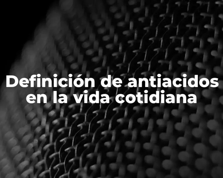 Definición de antiacidos en la vida cotidiana