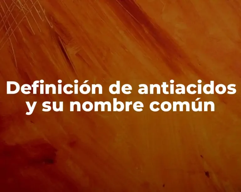 Definición de antiacidos y su nombre común