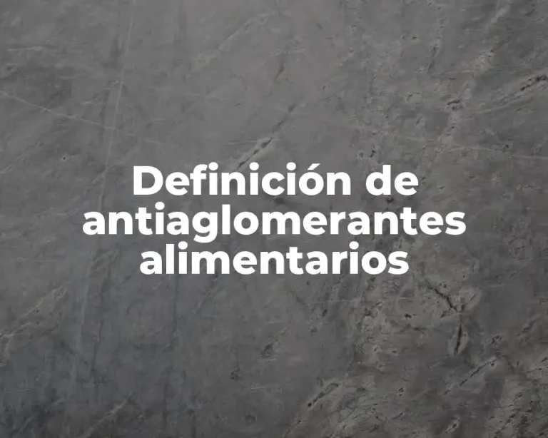 Definición de antiaglomerantes alimentarios