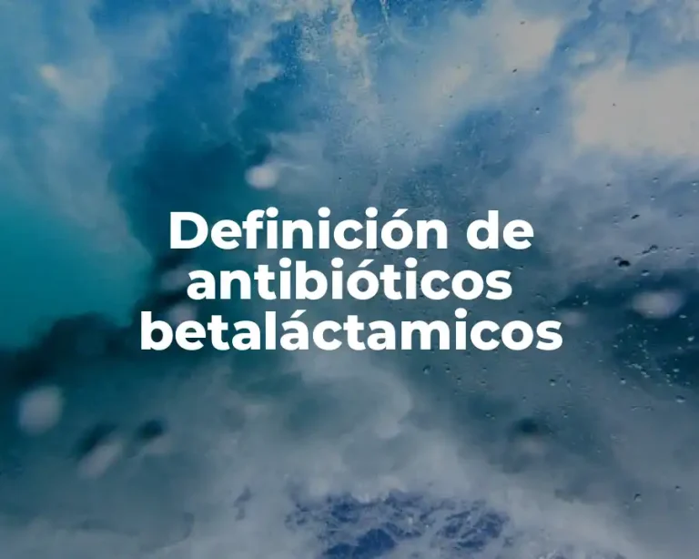 Definición de antibióticos betaláctamicos
