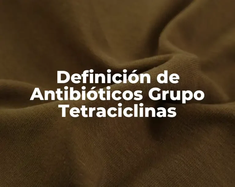 Definición de Antibióticos Grupo Tetraciclinas