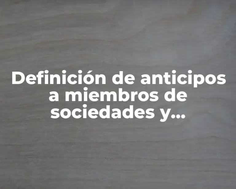 Definición de anticipos a miembros de sociedades y asociaciones civiles