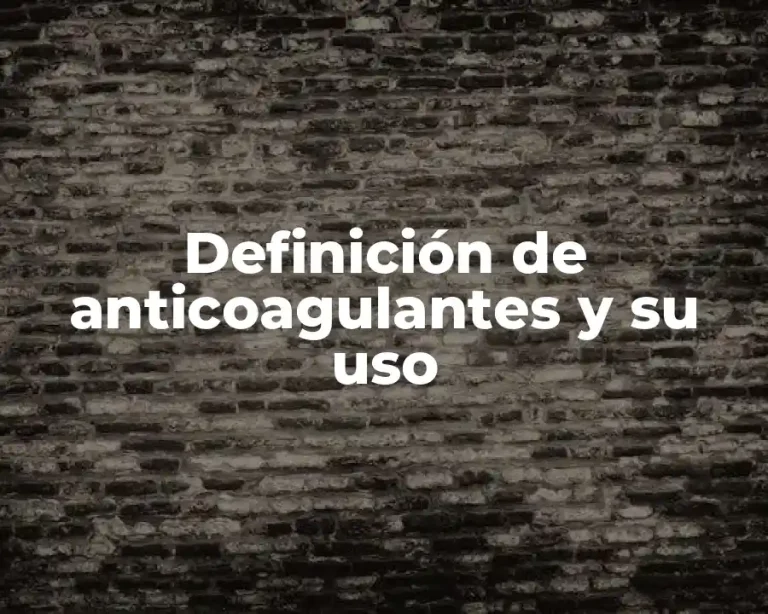 Definición de anticoagulantes y su uso