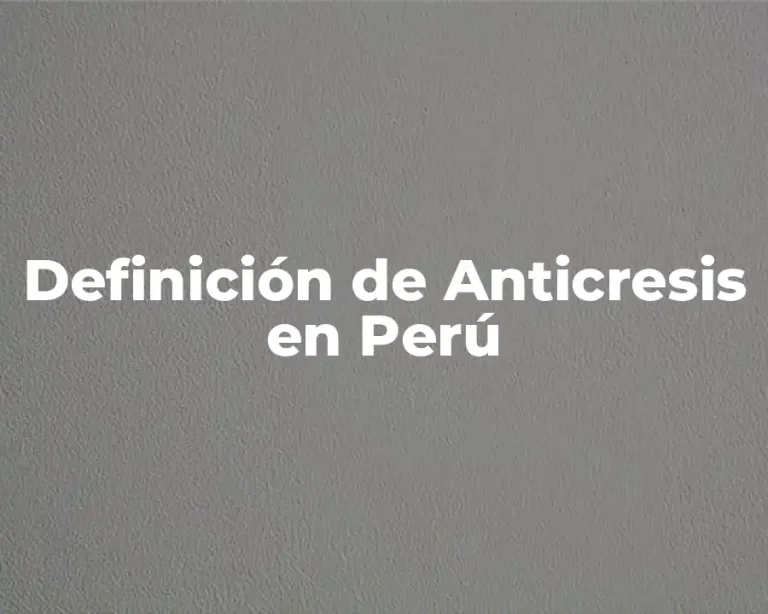 Definición de Anticresis en Perú