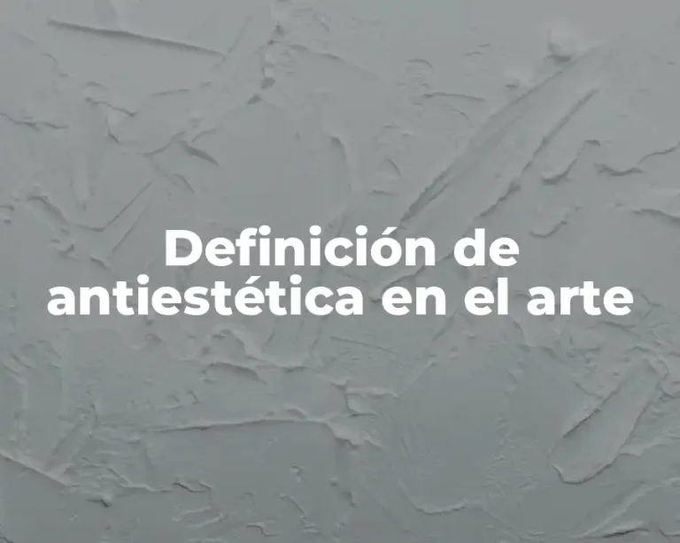Definición de antiestética en el arte