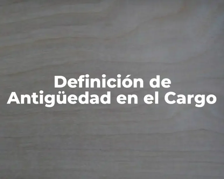 Definición de Antigüedad en el Cargo