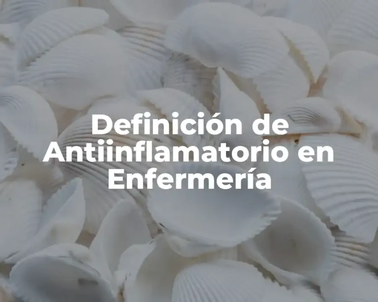 Definición de Antiinflamatorio en Enfermería