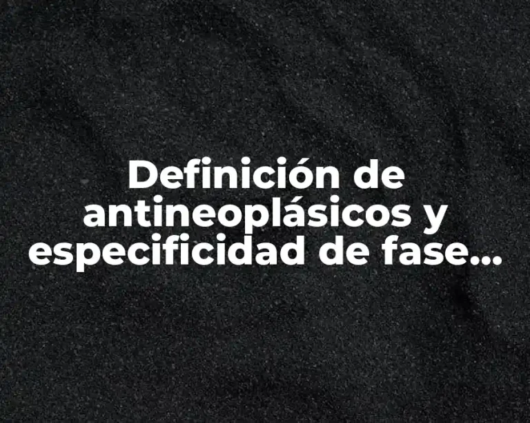 Definición de antineoplásicos y especificidad de fase del ciclo celular