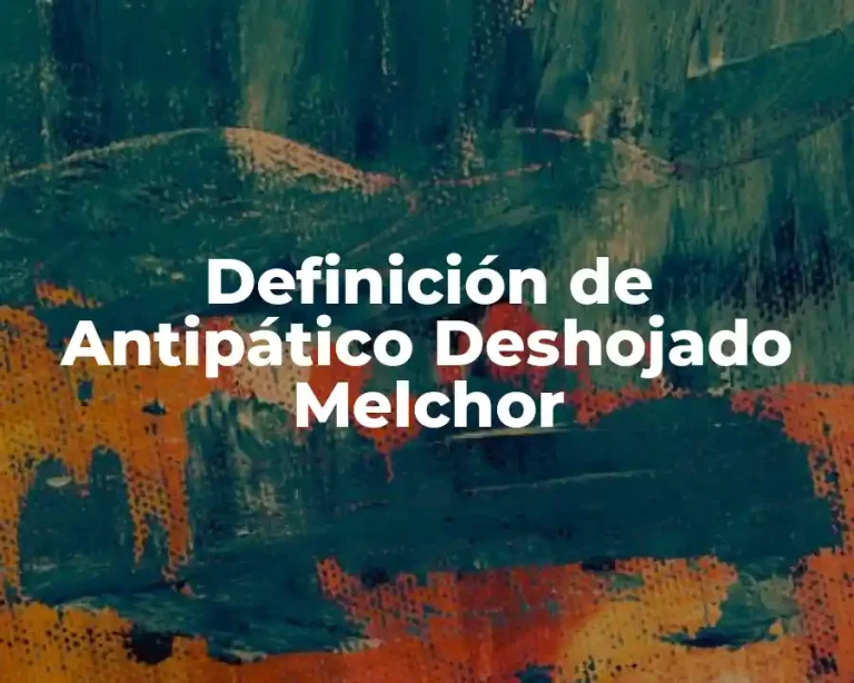 Definición de Antipático Deshojado Melchor