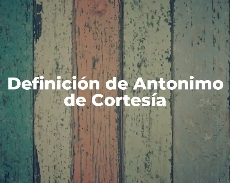 Definición de Antonimo de Cortesía
