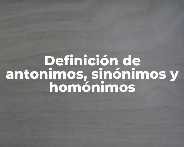 Definición de antonimos, sinónimos y homónimos