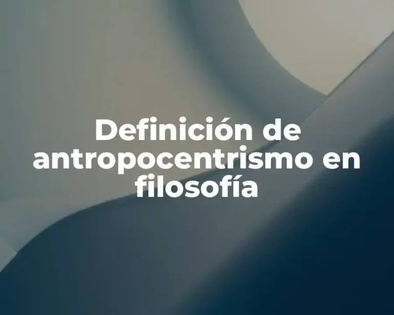Definición de antropocentrismo en filosofía