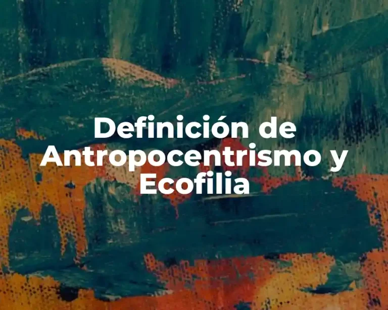 Definición de Antropocentrismo y Ecofilia