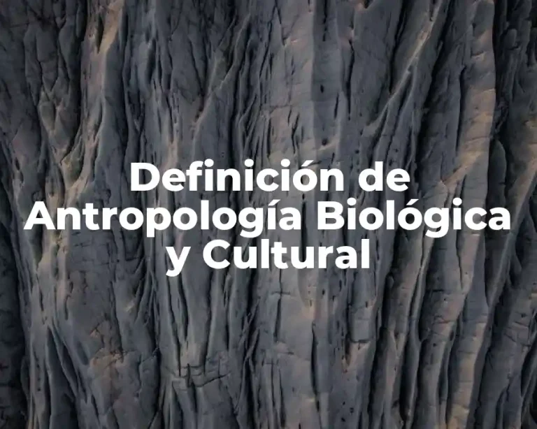 Definición de Antropología Biológica y Cultural