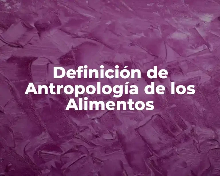 Definición de Antropología de los Alimentos
