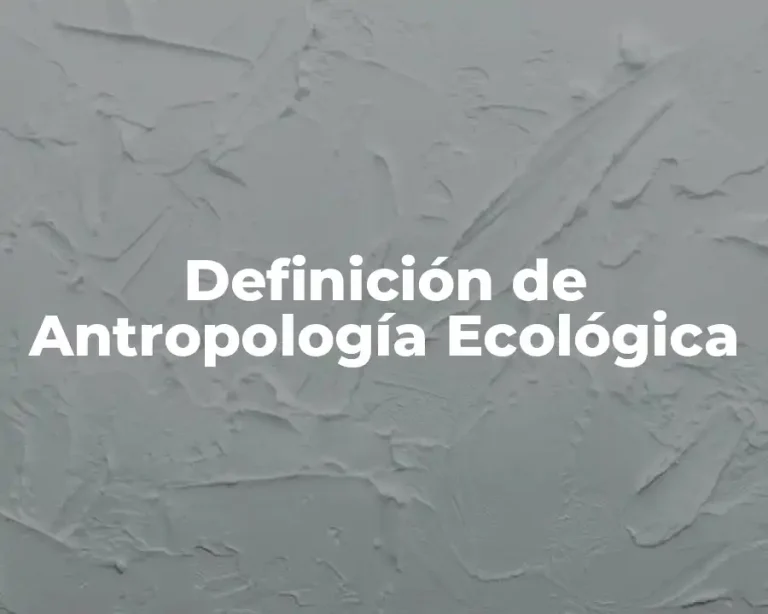 Definición de Antropología Ecológica