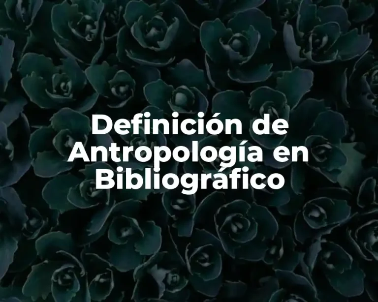 Definición de Antropología en Bibliográfico