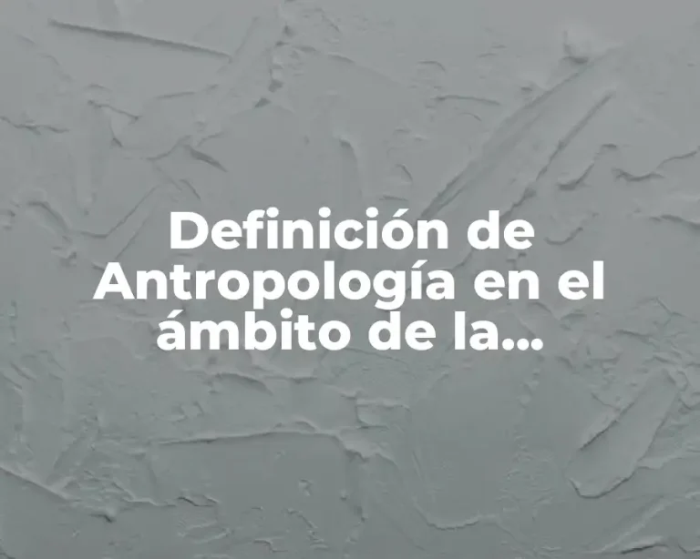Definición de Antropología en el ámbito de la Arqueología