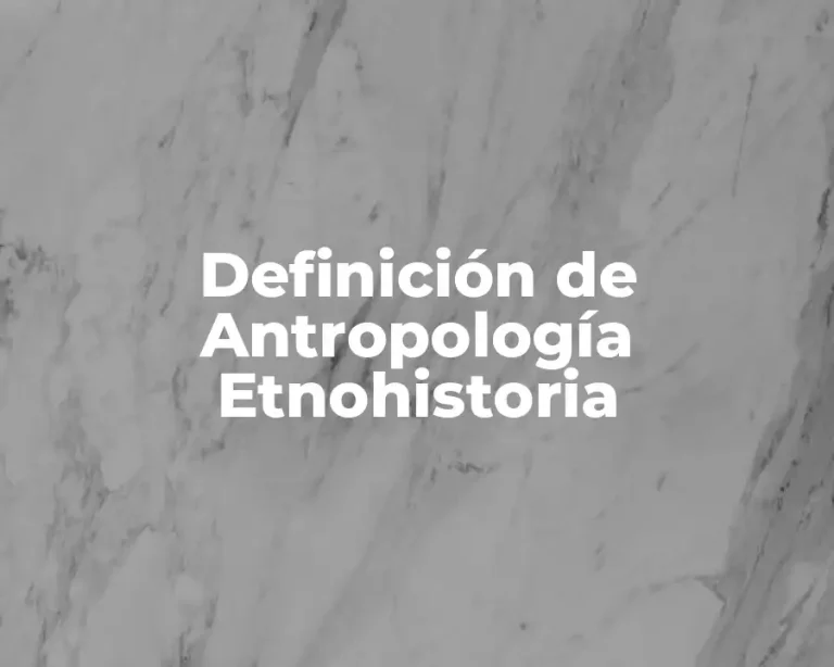 Definición de Antropología Etnohistoria