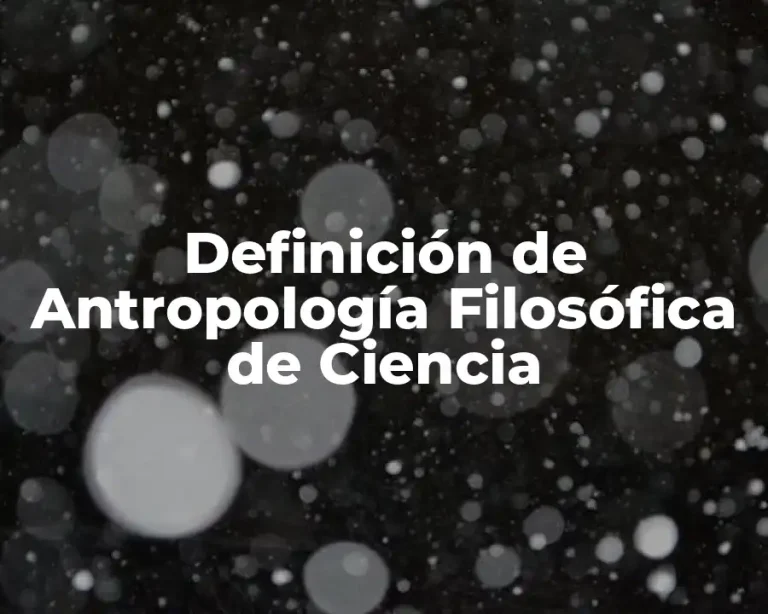 Definición de Antropología Filosófica de Ciencia