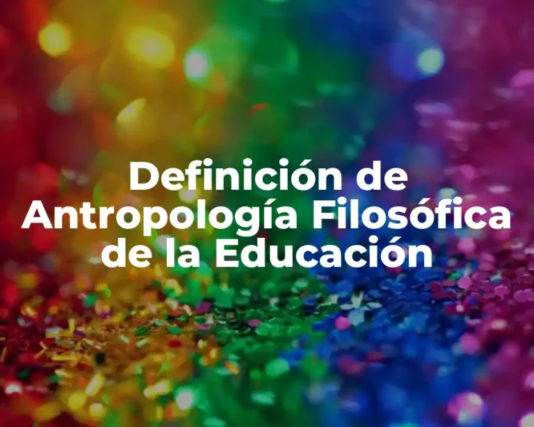 Definición de Antropología Filosófica de la Educación