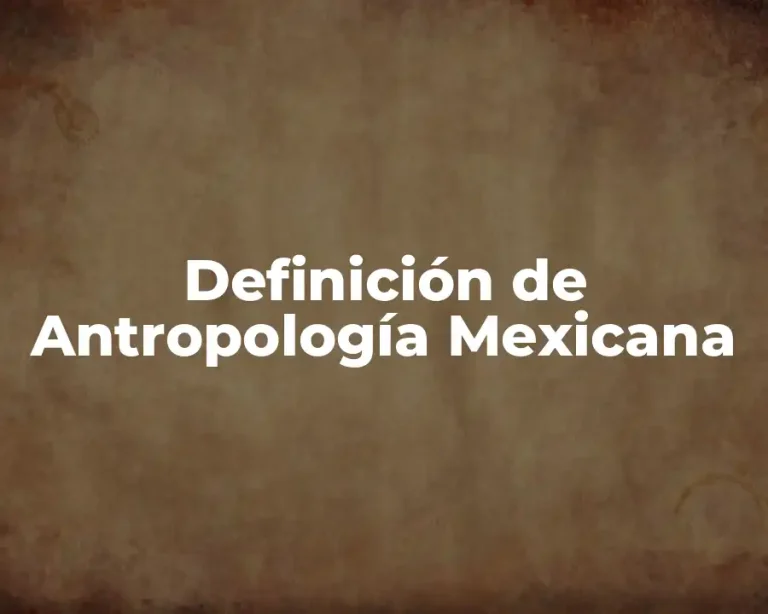 Definición de Antropología Mexicana