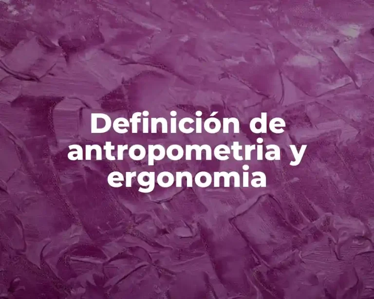 Definición de antropometria y ergonomia