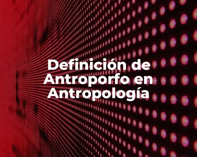 Definición de Antroporfo en Antropología