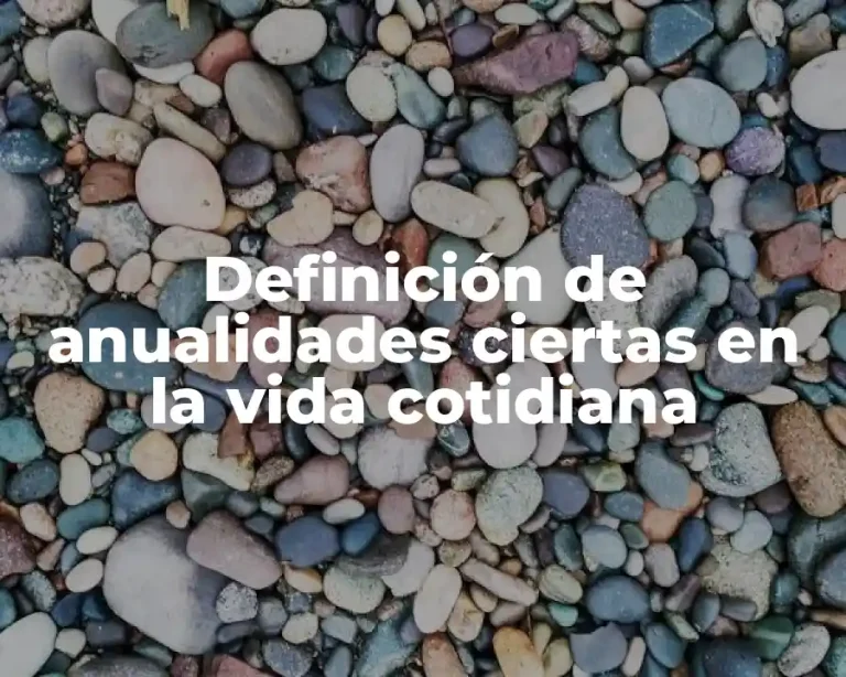 Definición de anualidades ciertas en la vida cotidiana