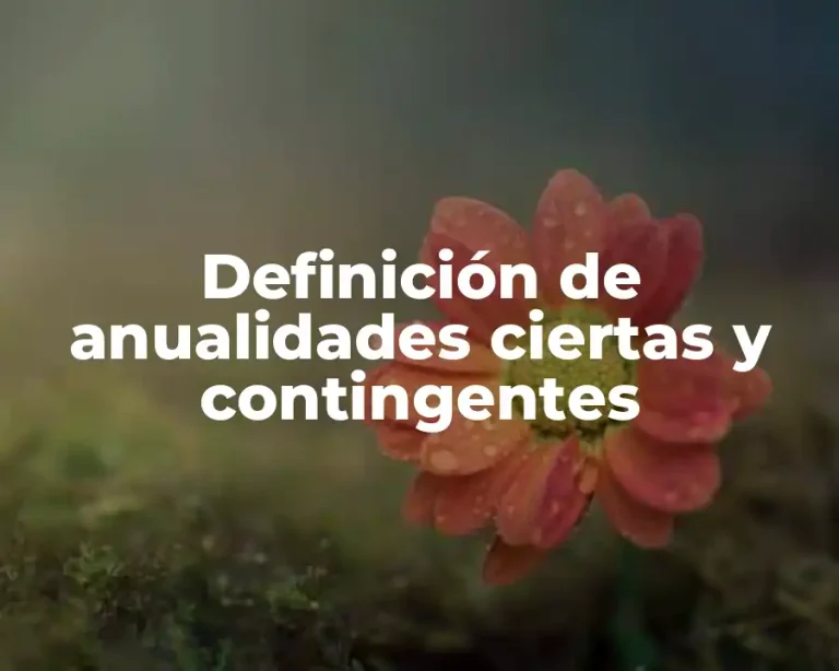 Definición de anualidades ciertas y contingentes