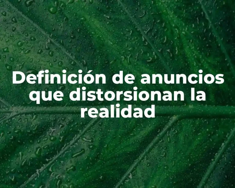 Definición de anuncios que distorsionan la realidad