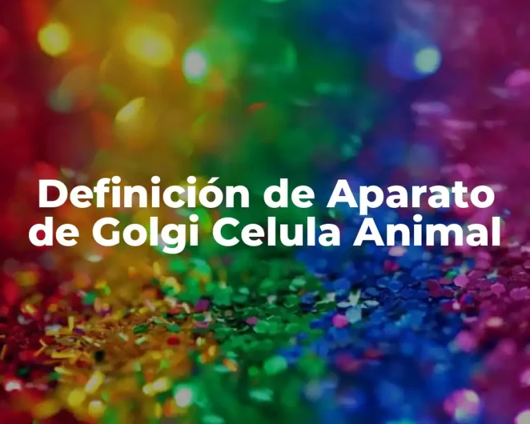 Definición de Aparato de Golgi Celula Animal