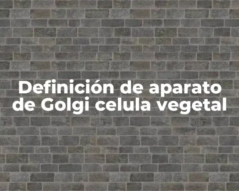 Definición de aparato de Golgi celula vegetal