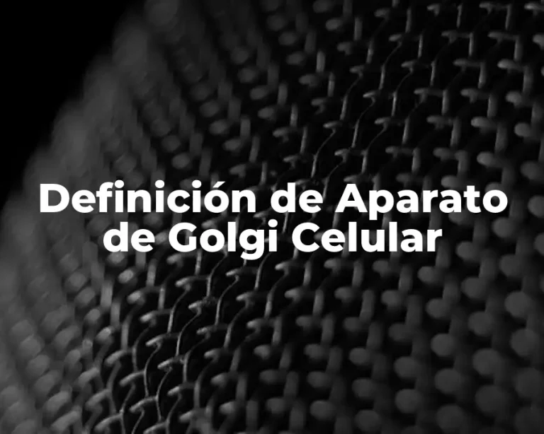 Definición de Aparato de Golgi Celular